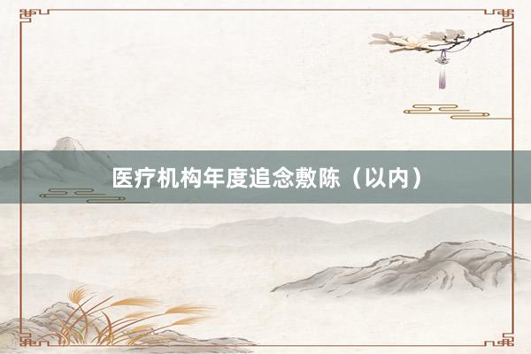 医疗机构年度追念敷陈（以内）