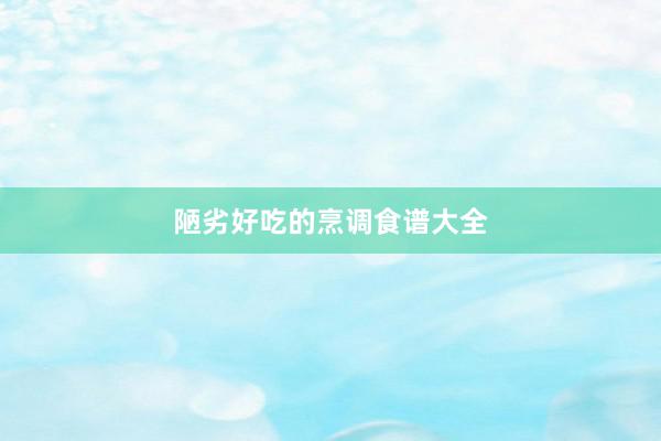 陋劣好吃的烹调食谱大全